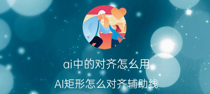 ai中的对齐怎么用 AI矩形怎么对齐辅助线？